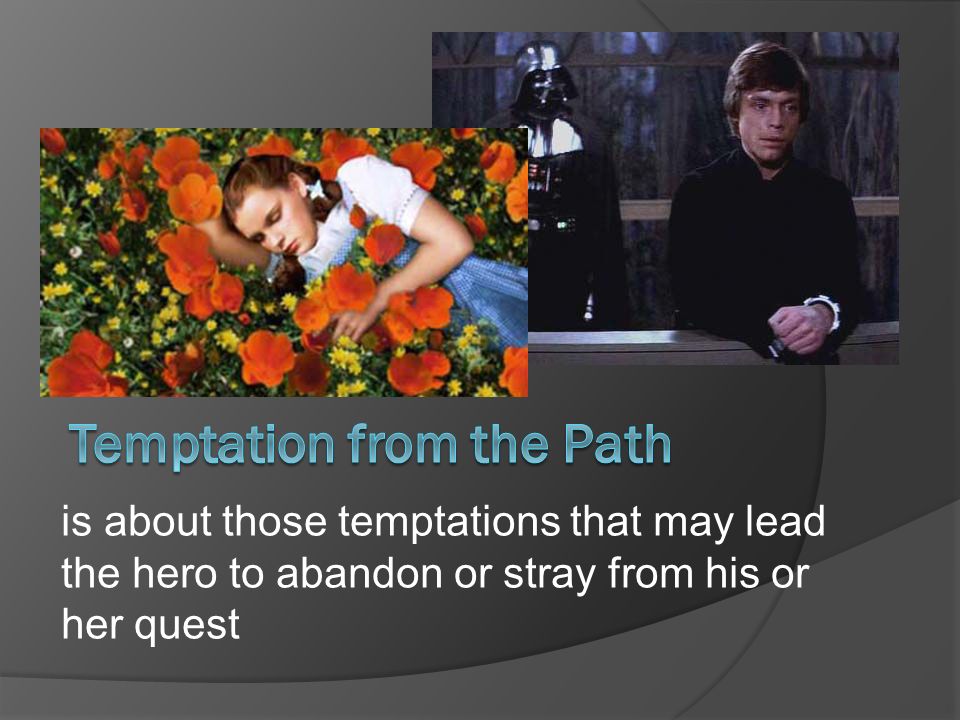 is about those temptations that may lead the hero to abandon or stray from his or her quest