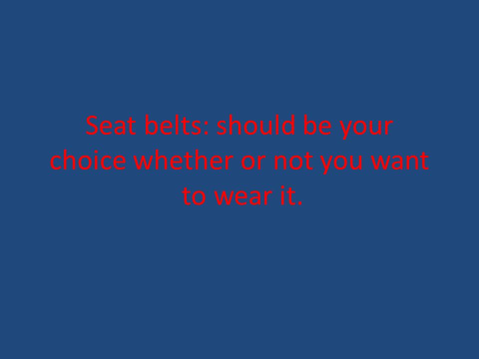 Seat belts: should be your choice whether or not you want to wear it.