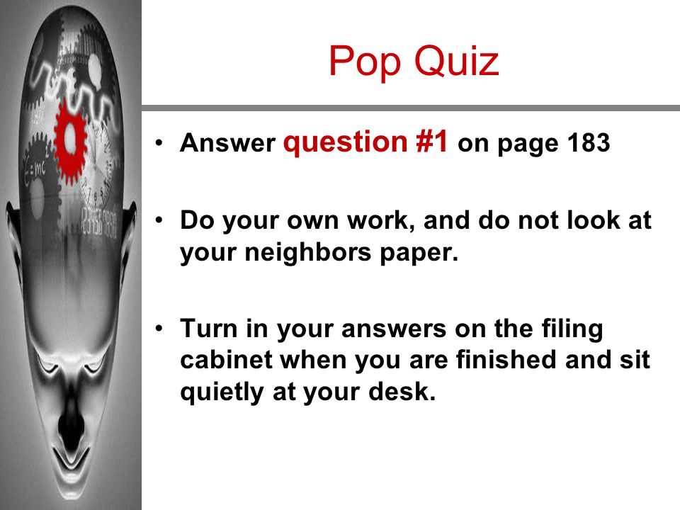 Pop Quiz Answer question #1 on page 183 Do your own work, and do not look at your neighbors paper.