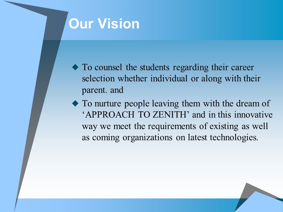 Our Vision  To counsel the students regarding their career selection whether individual or along with their parent.