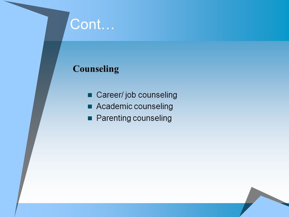 Cont… Counseling Career/ job counseling Academic counseling Parenting counseling