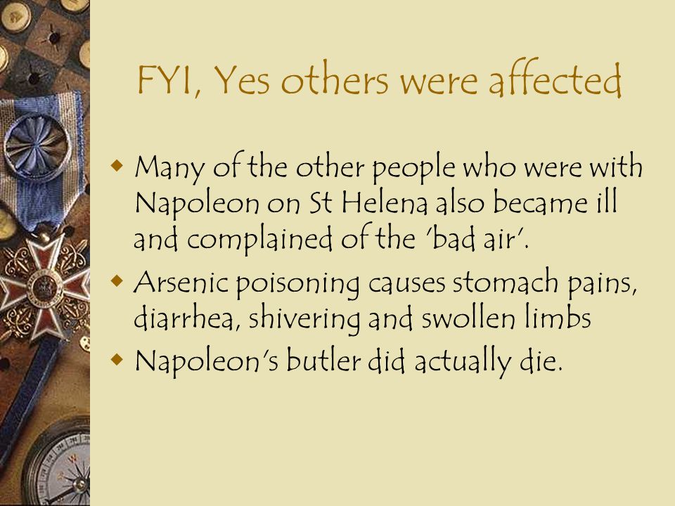 FYI, Yes others were affected  Many of the other people who were with Napoleon on St Helena also became ill and complained of the bad air .