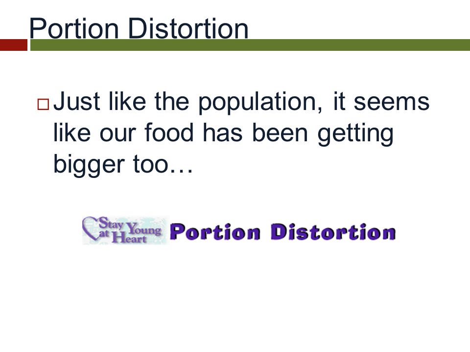 Portion Distortion  Just like the population, it seems like our food has been getting bigger too…