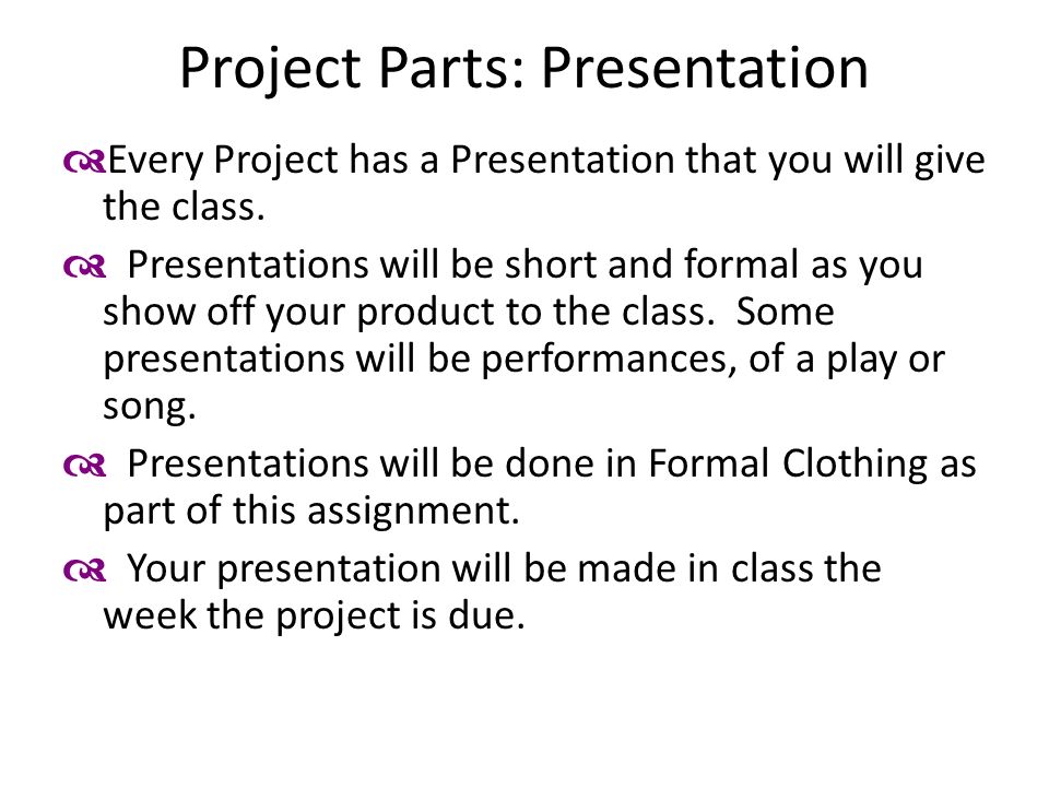 Project Parts: Presentation  Every Project has a Presentation that you will give the class.