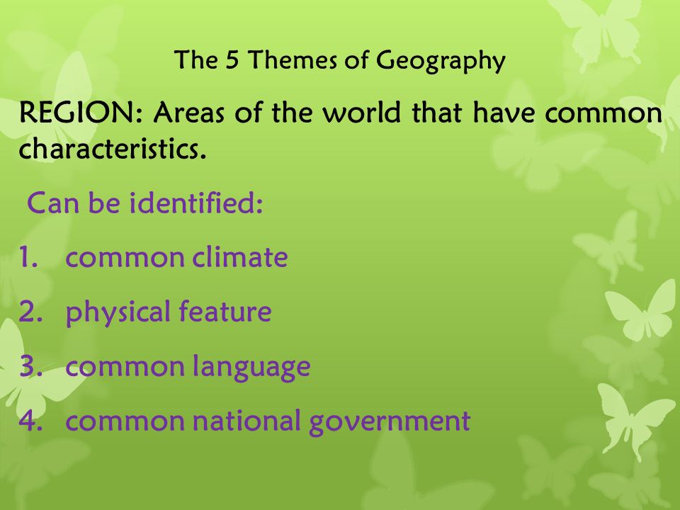 The 5 Themes of Geography REGION: Areas of the world that have common characteristics.