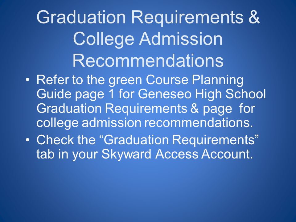 Graduation Requirements & College Admission Recommendations Refer to the green Course Planning Guide page 1 for Geneseo High School Graduation Requirements & page for college admission recommendations.