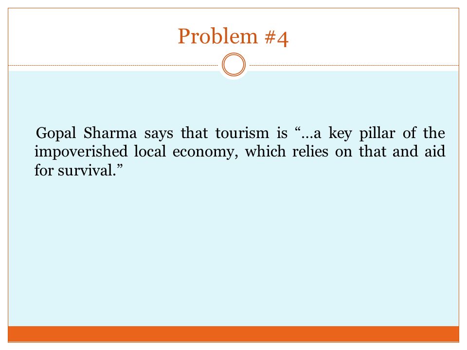 Problem #4 Gopal Sharma says that tourism is …a key pillar of the impoverished local economy, which relies on that and aid for survival.