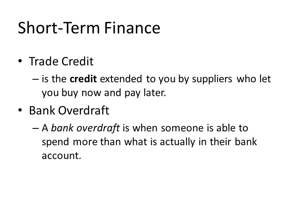 Short-Term Finance Trade Credit – is the credit extended to you by suppliers who let you buy now and pay later.