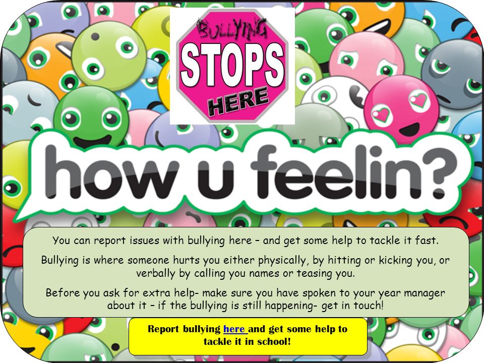 You can report issues with bullying here – and get some help to tackle it fast.