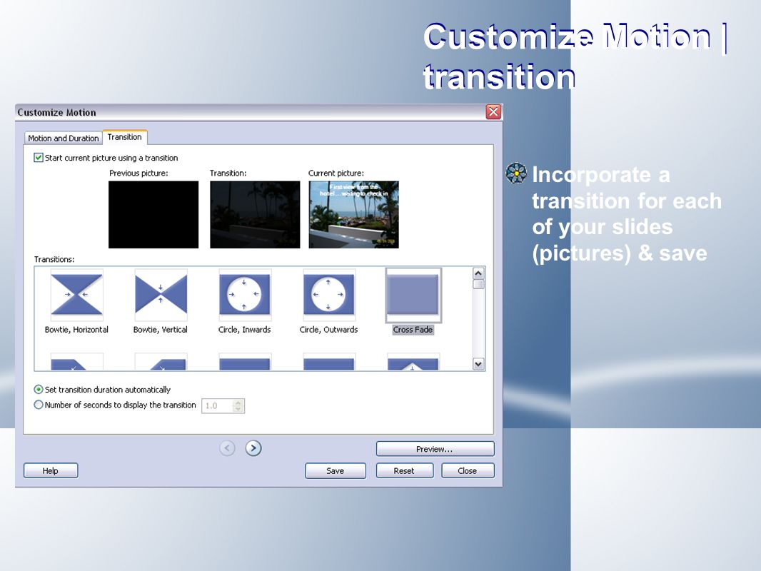 Customize Motion | transition Incorporate a transition for each of your slides (pictures) & save