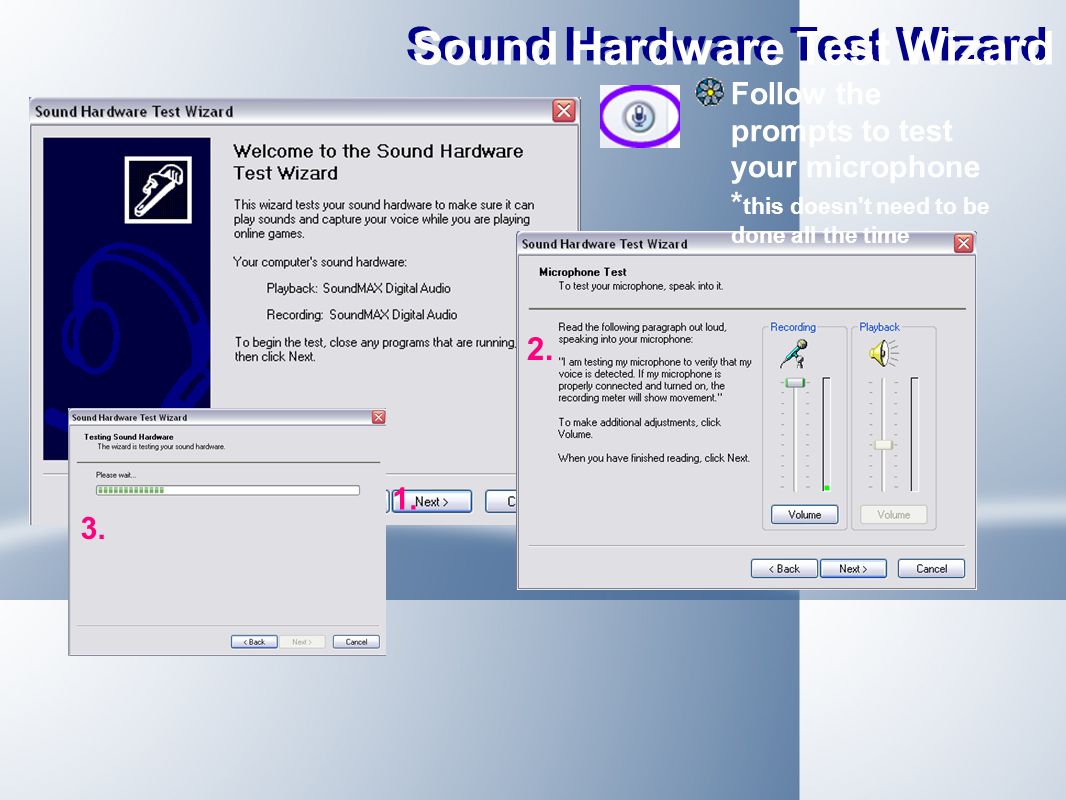 Sound Hardware Test Wizard Follow the prompts to test your microphone * this doesn t need to be done all the time 1.