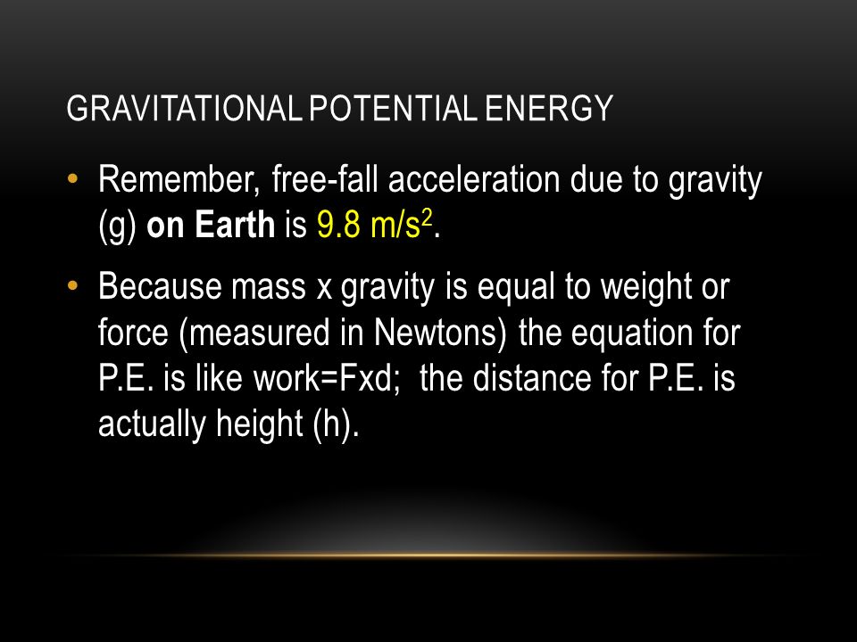 GRAVITATIONAL POTENTIAL ENERGY Remember, free-fall acceleration due to gravity (g) on Earth is 9.8 m/s 2.