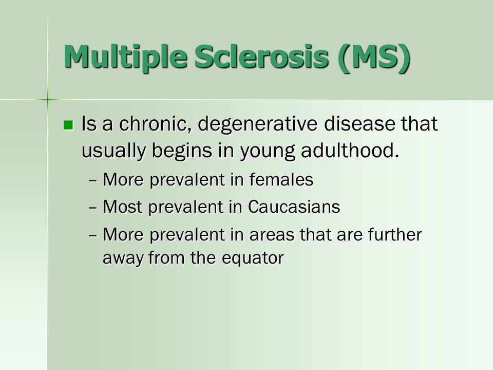 Multiple Sclerosis (MS) Is a chronic, degenerative disease that usually begins in young adulthood.