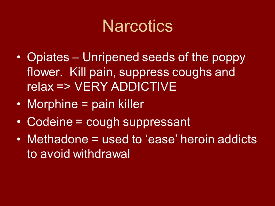 Narcotics Opiates – Unripened seeds of the poppy flower.