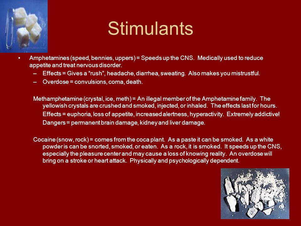 Stimulants Amphetamines (speed, bennies, uppers) = Speeds up the CNS.