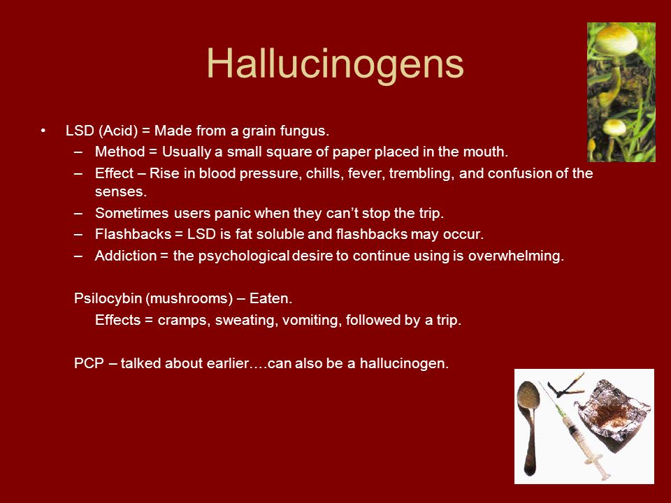 Hallucinogens LSD (Acid) = Made from a grain fungus.