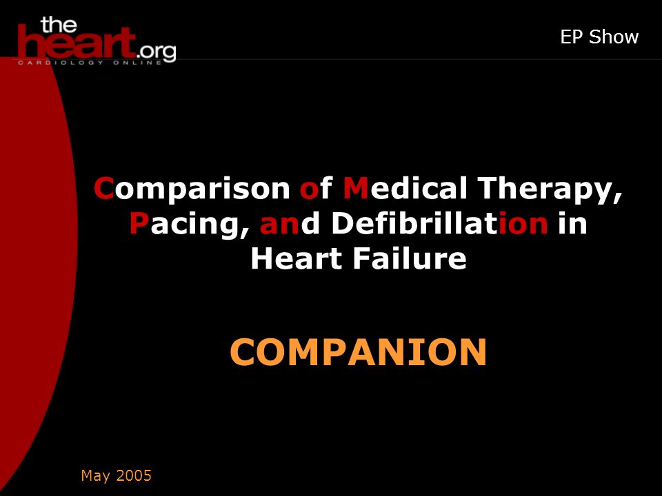 May 2005 EP Show Comparison of Medical Therapy, Pacing, and Defibrillation in Heart Failure COMPANION