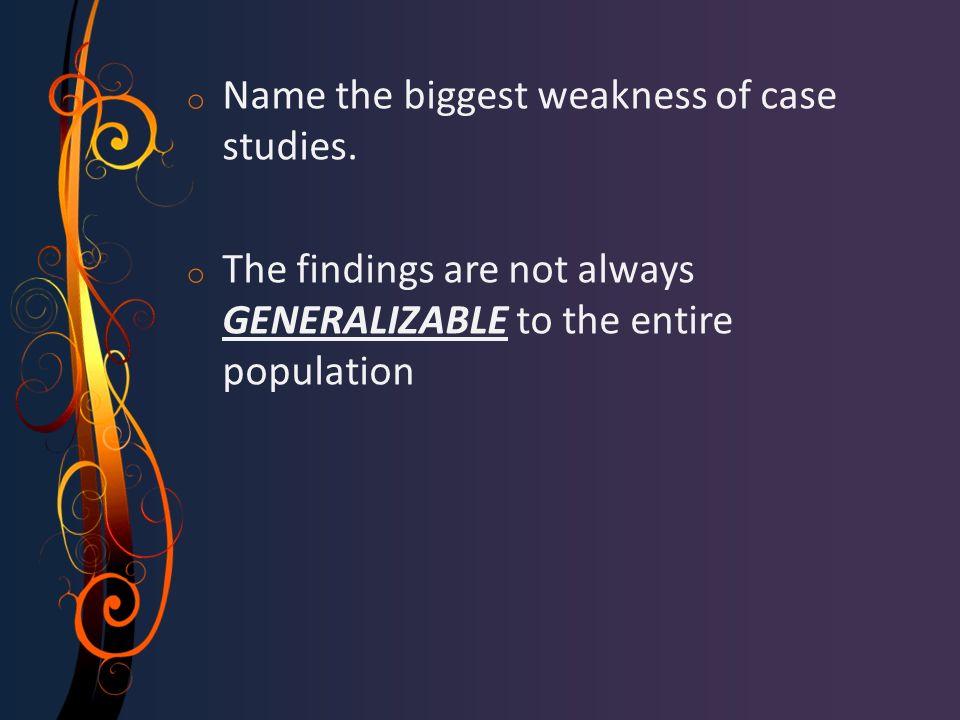 o Name the biggest weakness of case studies.