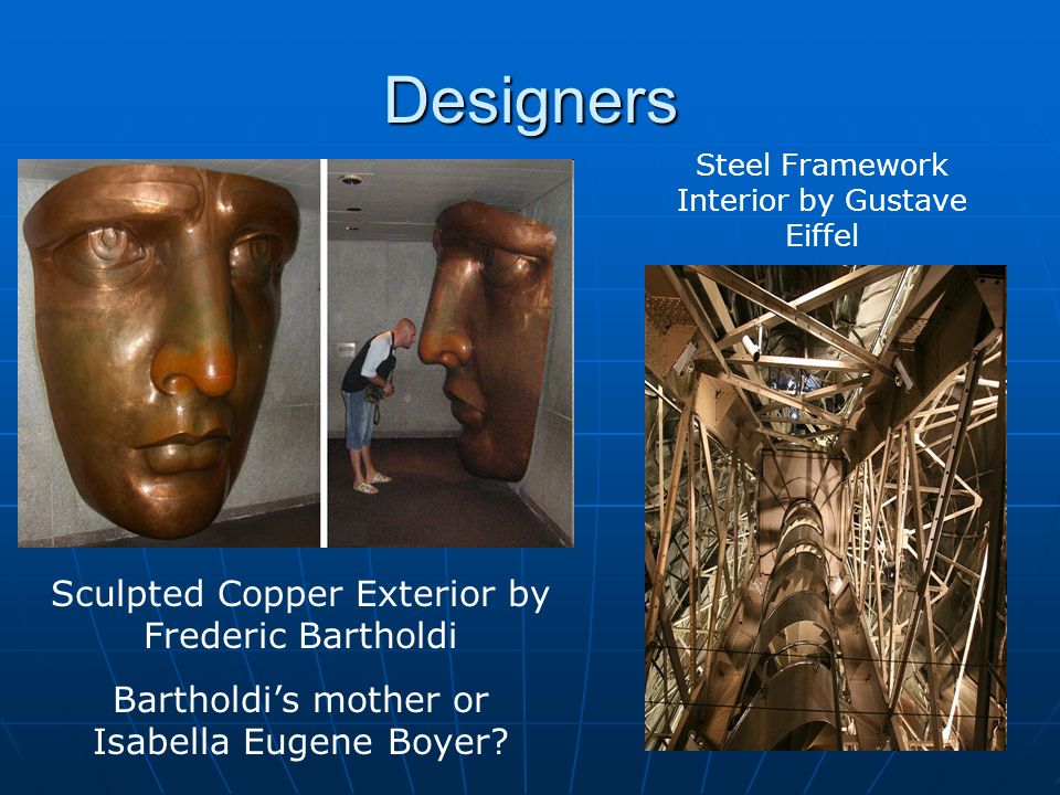 Designers Sculpted Copper Exterior by Frederic Bartholdi Bartholdi’s mother or Isabella Eugene Boyer.