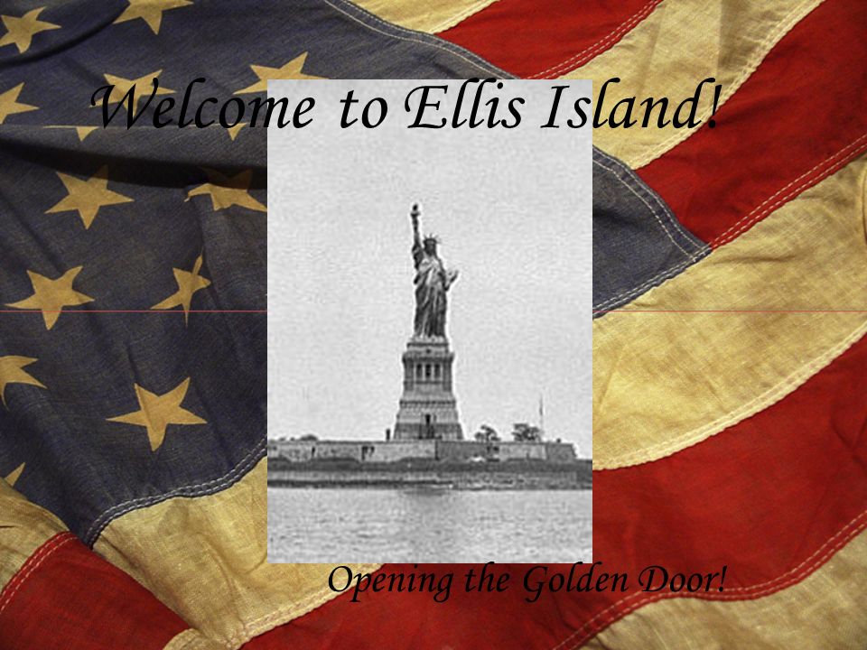 Welcome to Ellis Island! Opening the Golden Door!