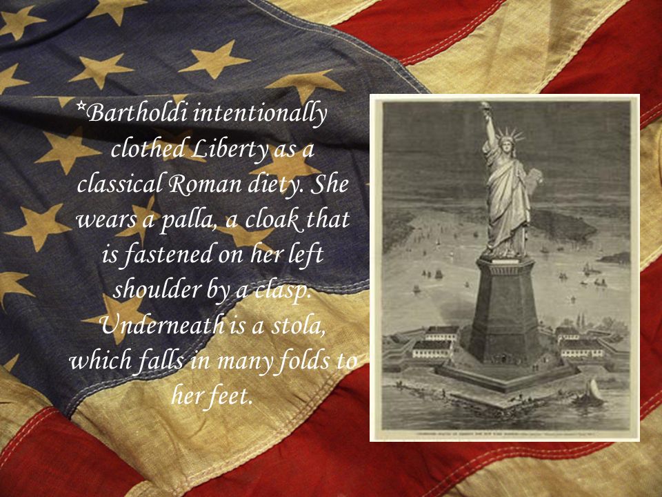 *Bartholdi intentionally clothed Liberty as a classical Roman diety.