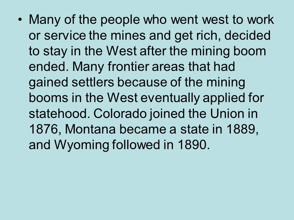 Many of the people who went west to work or service the mines and get rich, decided to stay in the West after the mining boom ended.