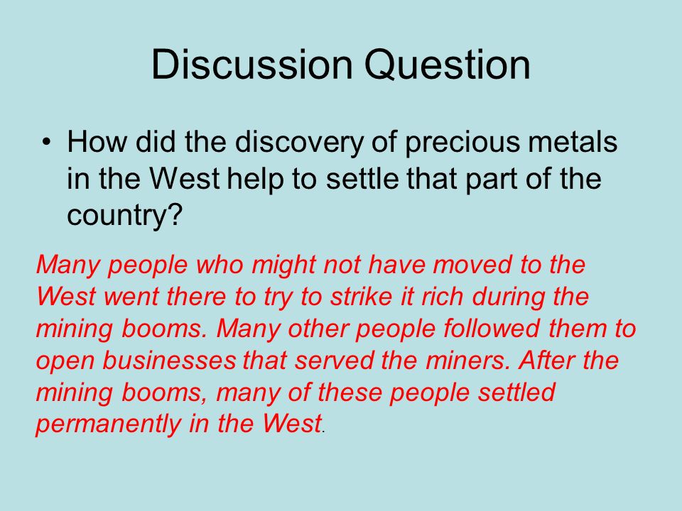 Discussion Question How did the discovery of precious metals in the West help to settle that part of the country.