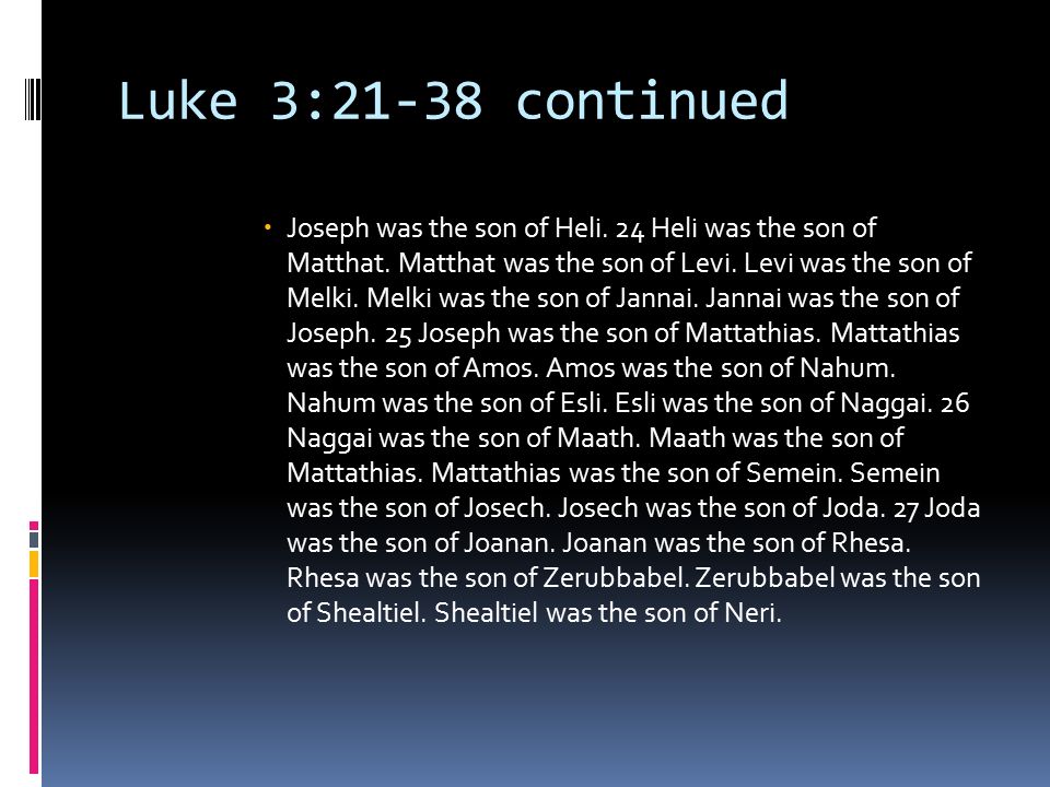 Luke 3:21-38 continued  Joseph was the son of Heli.