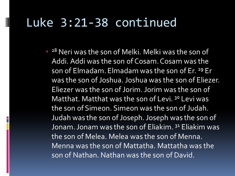 Luke 3:21-38 continued  28 Neri was the son of Melki.