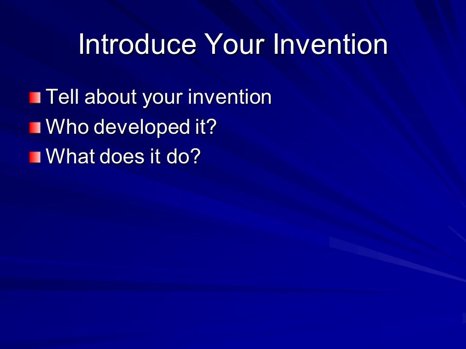 Introduce Your Invention Tell about your invention Who developed it What does it do