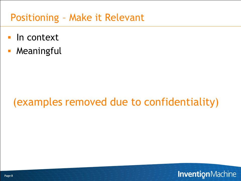 Positioning – Make it Relevant  In context  Meaningful Page 8 (examples removed due to confidentiality)