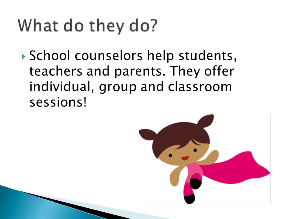  School counselors help students, teachers and parents.
