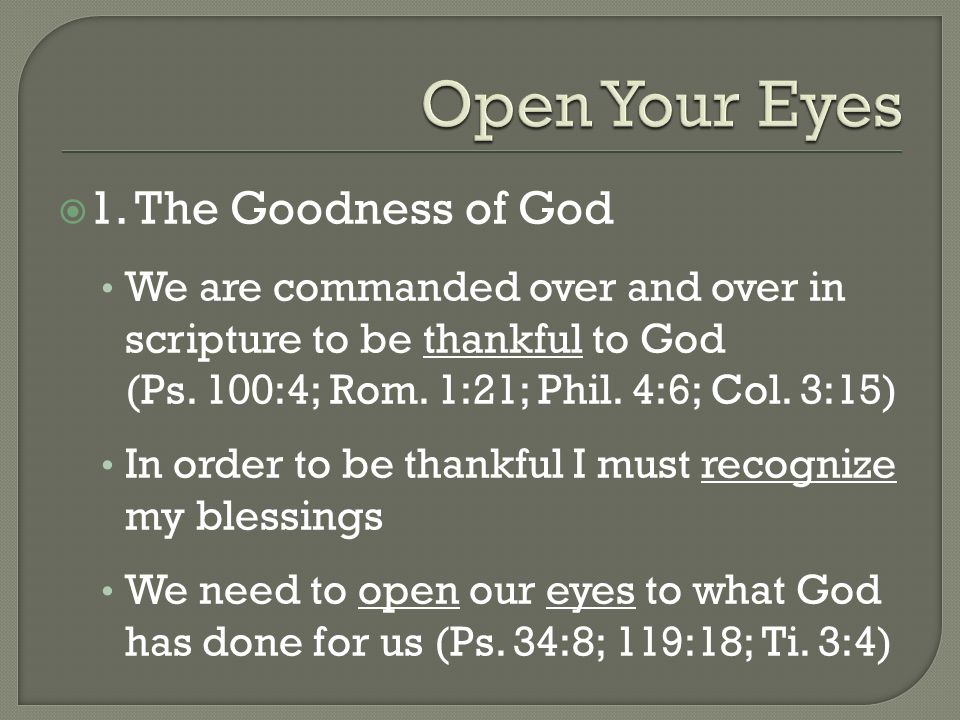  1. The Goodness of God We are commanded over and over in scripture to be thankful to God (Ps.