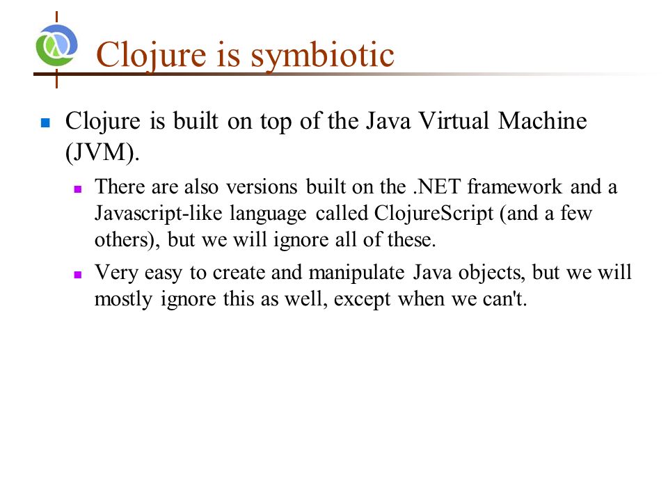Clojure “Lisp on the JVM”. 2 Versions of LISP Lisp is an old language ...