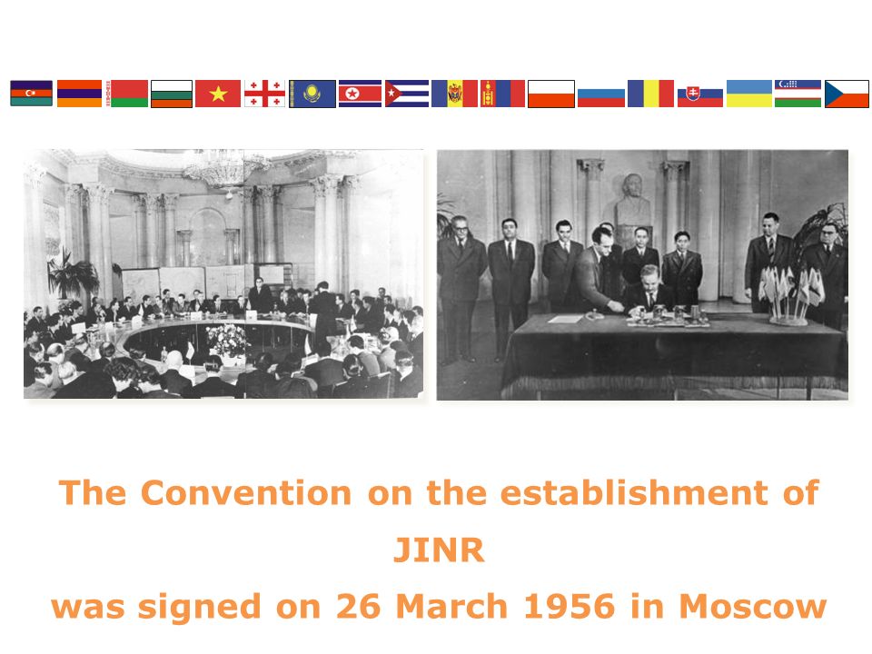 The Convention on the establishment of JINR was signed on 26 March 1956 in Moscow Science Bringing Nations Together