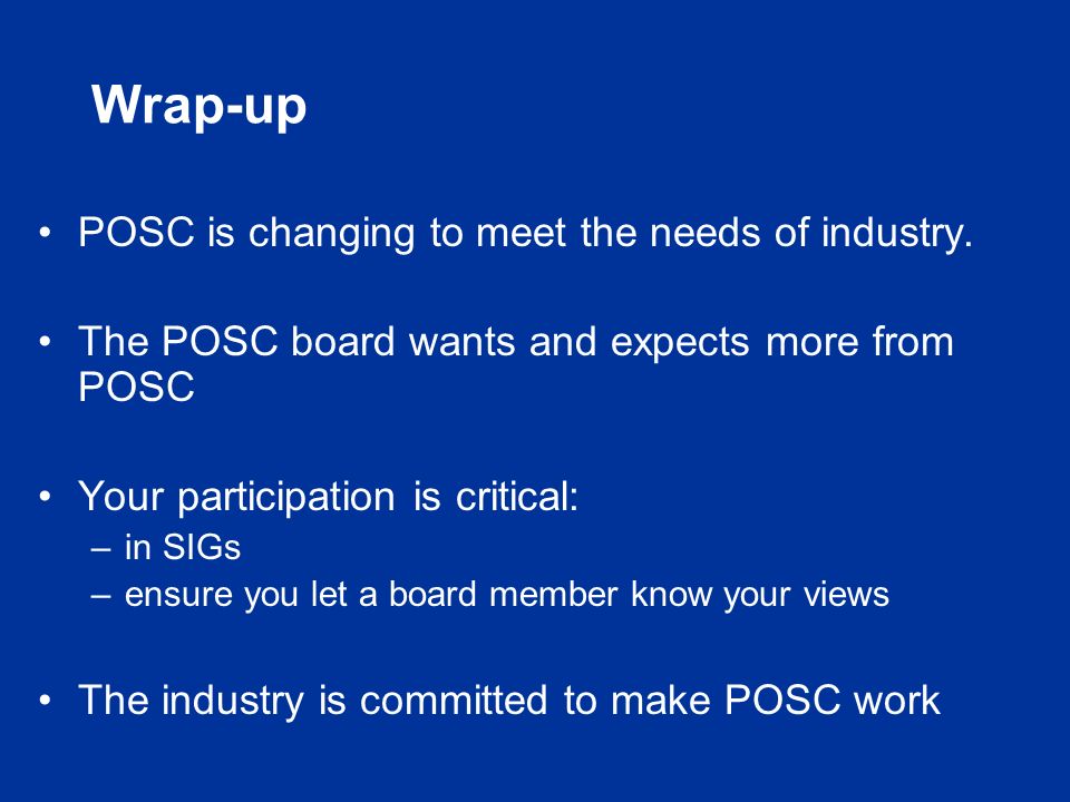 Wrap-up POSC is changing to meet the needs of industry.