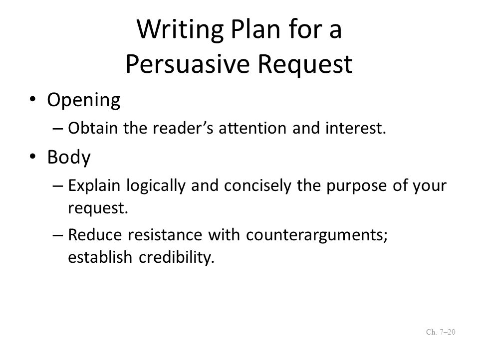Writing Plan for a Persuasive Request Opening – Obtain the reader’s attention and interest.