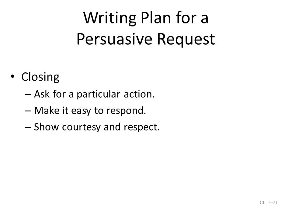 Writing Plan for a Persuasive Request Closing – Ask for a particular action.