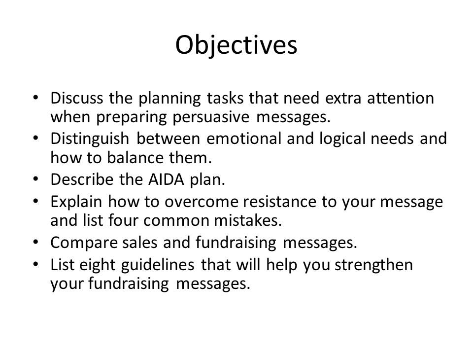 Objectives Discuss the planning tasks that need extra attention when preparing persuasive messages.