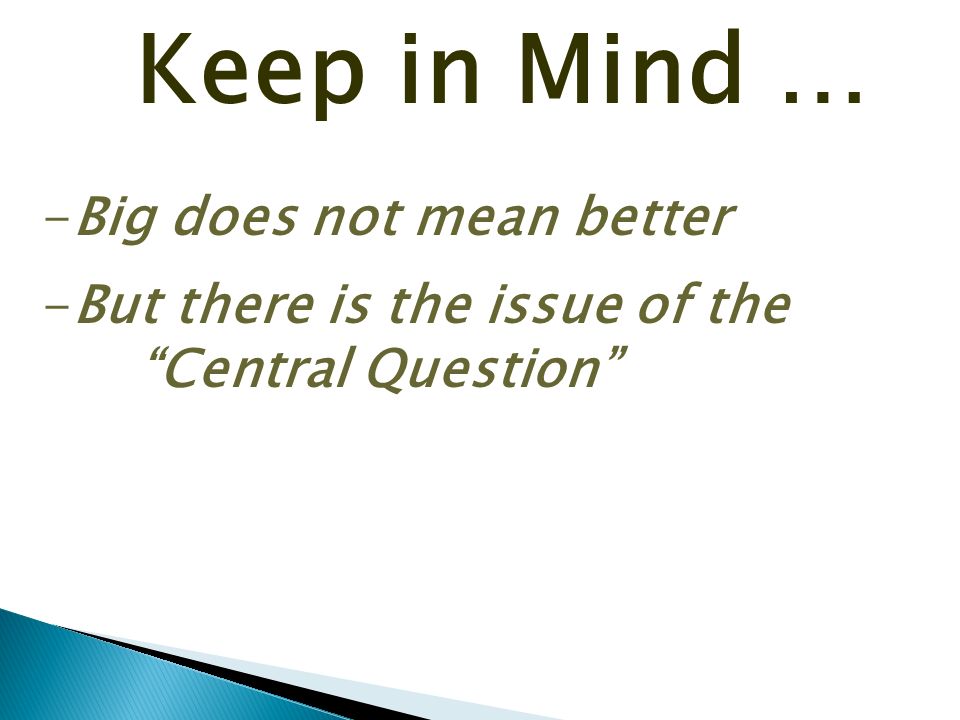 Keep in Mind … -Big does not mean better -But there is the issue of the Central Question