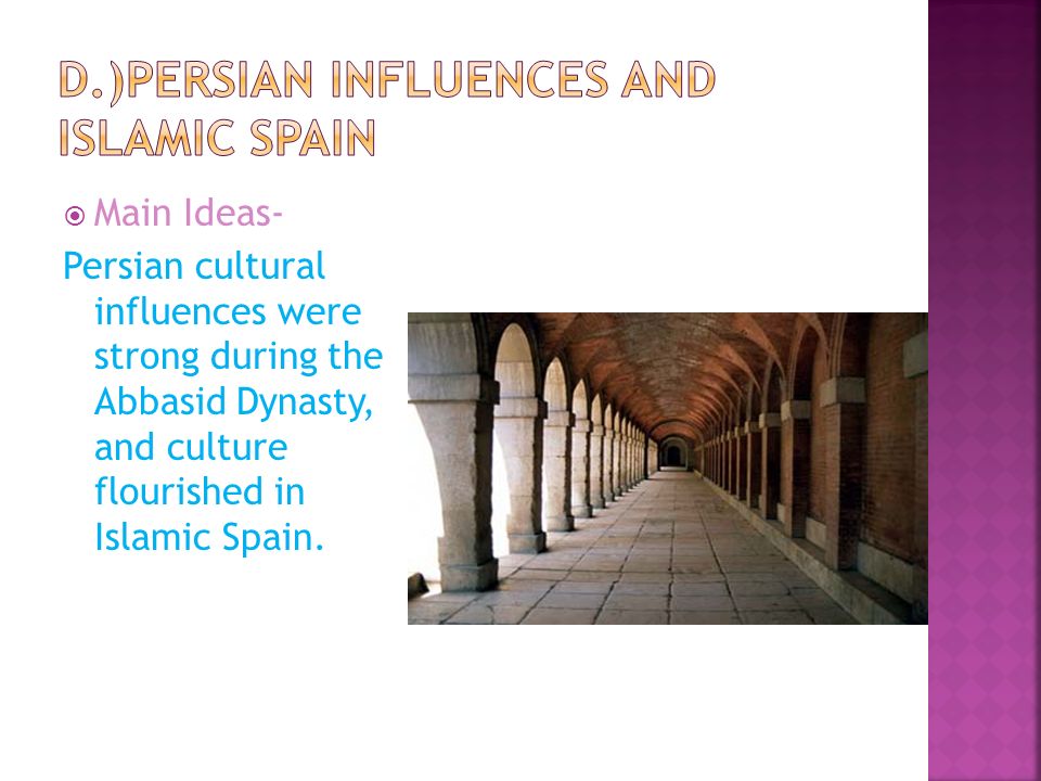  Main Ideas- Persian cultural influences were strong during the Abbasid Dynasty, and culture flourished in Islamic Spain.