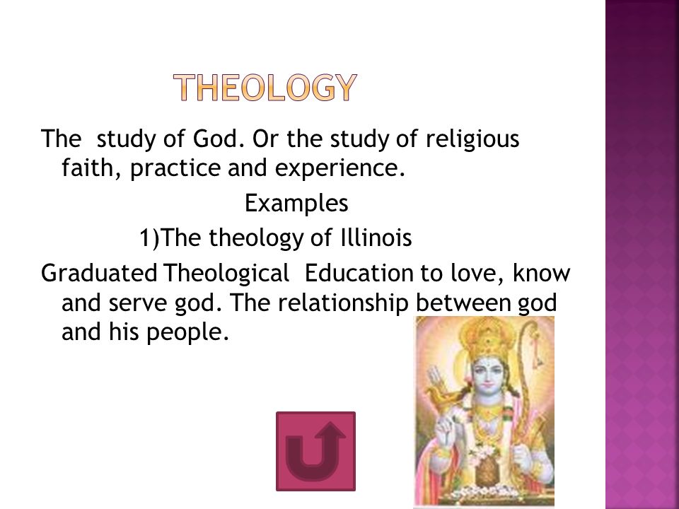 The study of God. Or the study of religious faith, practice and experience.