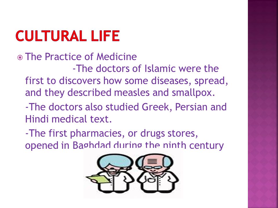  The Practice of Medicine -The doctors of Islamic were the first to discovers how some diseases, spread, and they described measles and smallpox.