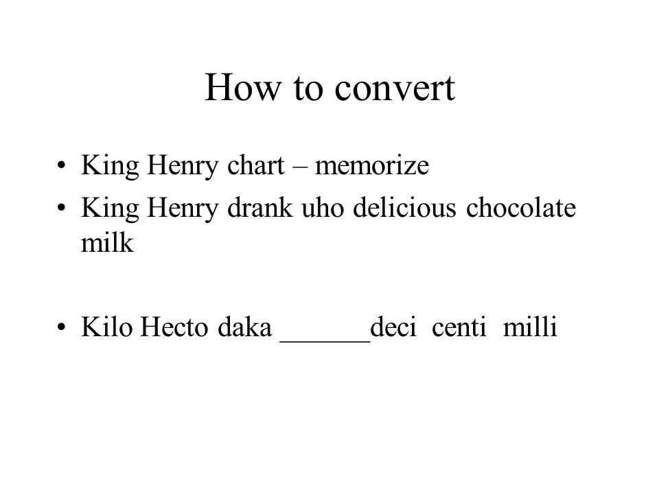 How to convert King Henry chart – memorize King Henry drank uho delicious chocolate milk Kilo Hecto daka ______deci centi milli