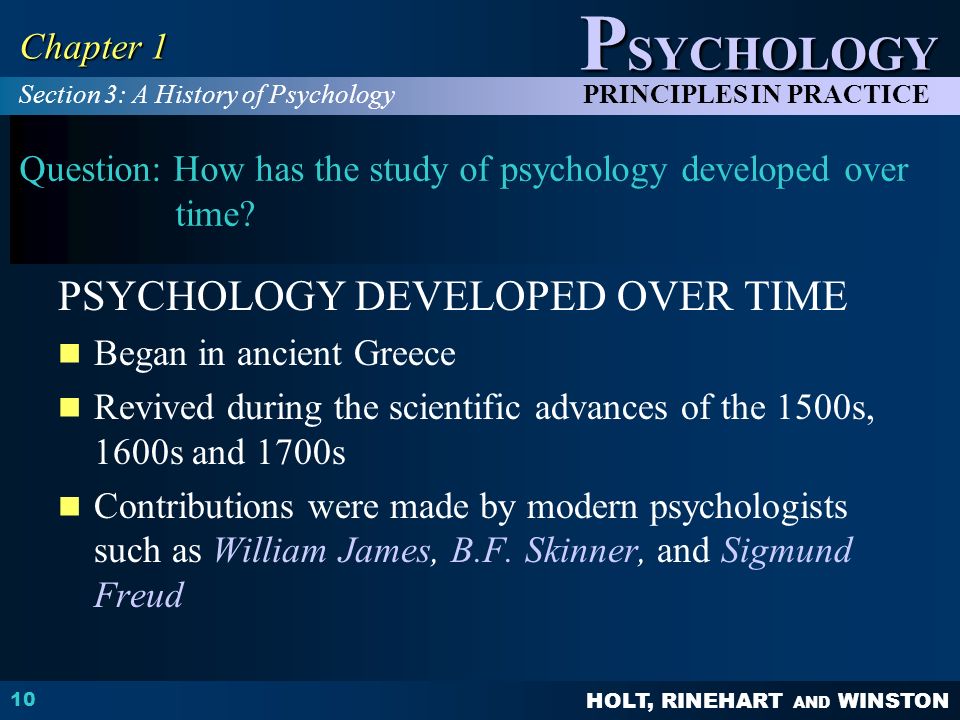 HOLT, RINEHART AND WINSTON P SYCHOLOGY PRINCIPLES IN PRACTICE 10 Chapter 1 Question: How has the study of psychology developed over time.