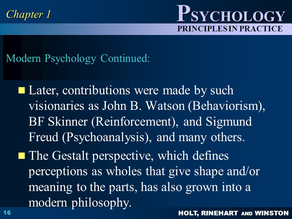 HOLT, RINEHART AND WINSTON P SYCHOLOGY PRINCIPLES IN PRACTICE Modern Psychology Continued: Later, contributions were made by such visionaries as John B.