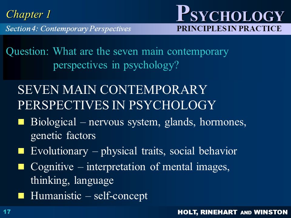 HOLT, RINEHART AND WINSTON P SYCHOLOGY PRINCIPLES IN PRACTICE 17 Chapter 1 Question: What are the seven main contemporary perspectives in psychology.