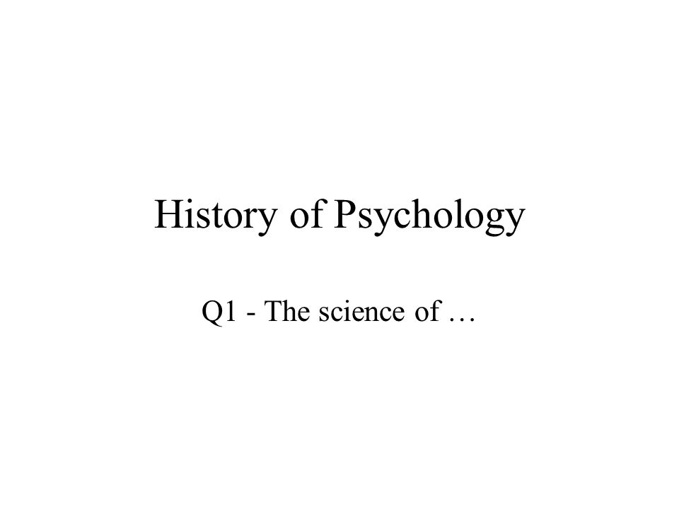 History of Psychology Q1 - The science of …