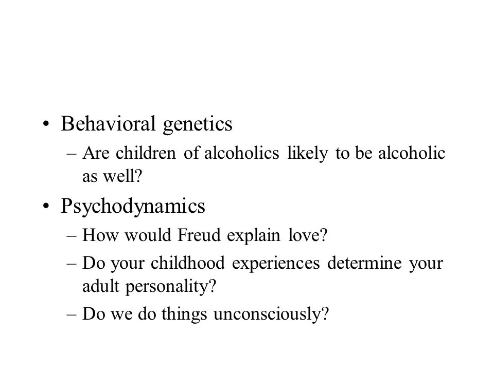 Behavioral genetics –Are children of alcoholics likely to be alcoholic as well.
