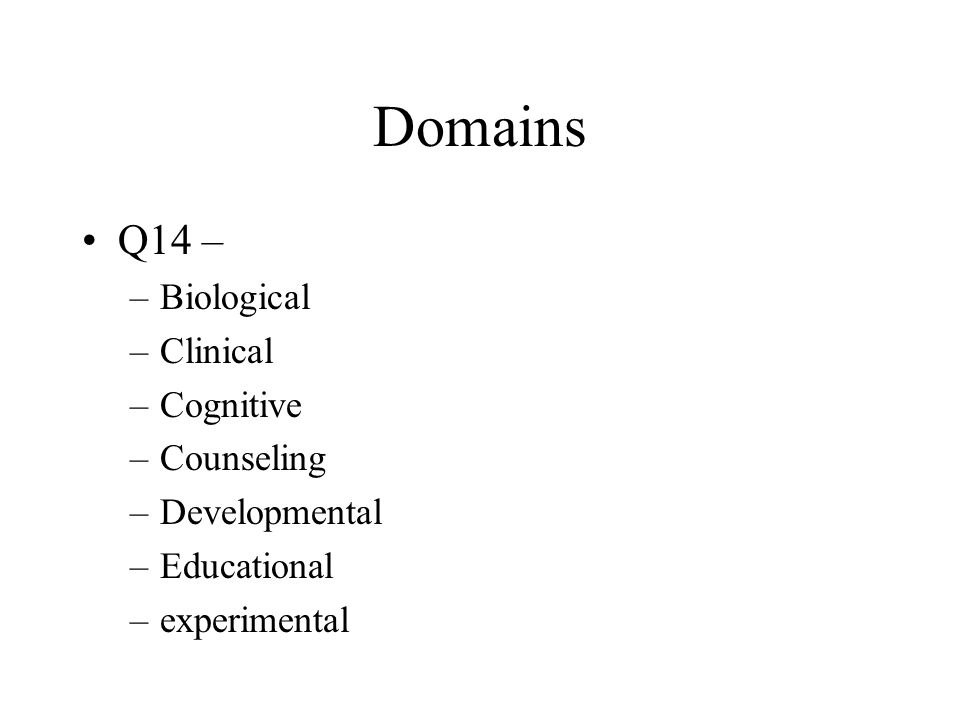 Domains Q14 – –Biological –Clinical –Cognitive –Counseling –Developmental –Educational –experimental